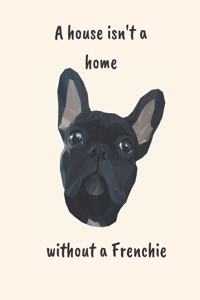 A House isn't a home without a Frenchie