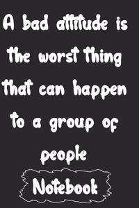 bad attitude is the worst thing that can happen to a group of people.
