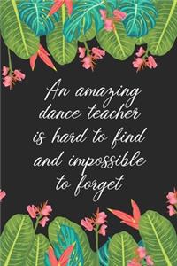 An amazing dance teacher is hard to find difficult to part with & impossible to forget