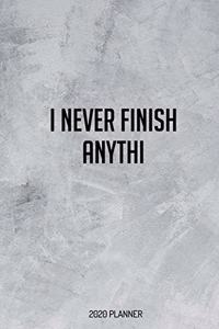 I Never Finish Anythi: Funny Daily Planner And Weekly Planner With Yearly Calender - For A More Organized Year