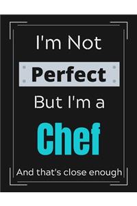 I'm Not Perfect But I'm a Chef And that's close enough