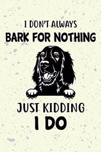 I Don't Always Bark For Nothing Just Kidding I Do