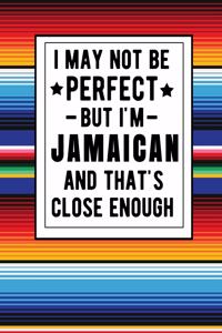 I May Not Be Perfect But I'm Jamaican And That's Close Enough