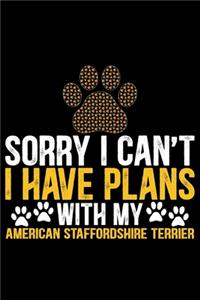 Sorry I Can't I Have Plans with My American Staffordshire Terrier
