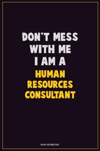 Don't Mess With Me, I Am A Human Resources Consultant
