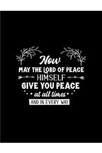 Now may the Lord of peace himself give you peace at all times and in every way
