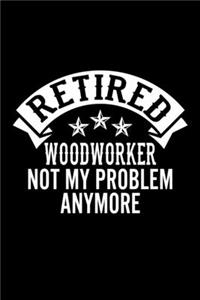 Retired Woodworker Not My Problem Anymore