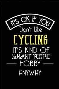 It's OK If You Don't Like Cycling It's Kind Of Smart People Hobby Anyway