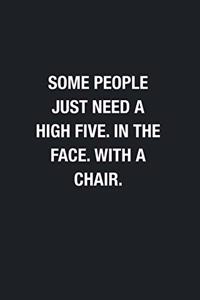 Some People Just Need A High Five. In The Face. With A Chair.