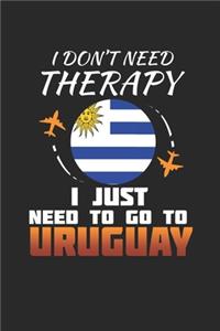 I Don't Need Therapy I Just Need To Go To Uruguay