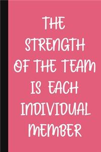 The Strength Of The Team Is Each Individual Member