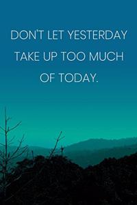 Inspirational Quote Notebook - 'Don't Let Yesterday Take Up Too Much Of Today.' - Inspirational Journal to Write in