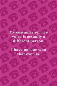 My Costumer Service Voice Is Actually A Different Person. I Have No Clue Who That Even Is.