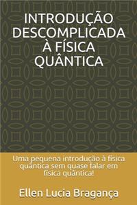 Introdução Descomplicada À Física Quântica