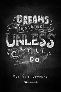 Dreams Don't Work Unless You Do - Dot Grid Journal