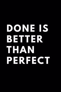 Done is Better Than Perfect