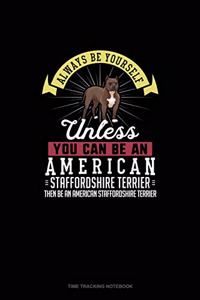 Always Be Yourself Unless You Can Be An American Staffordshire Terrier Then Be An American Staffordshire Terrier