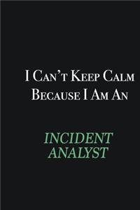 I cant Keep Calm because I am an Incident Analyst