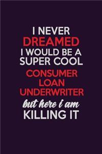 I Never Dreamed I Would Be A Super cool Consumer Loan Underwriter But Here I Am Killing It