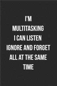 I'm Multitasking I Can Listen Ignore And Forget All At The Same Time