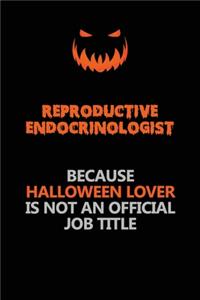 Reproductive endocrinologist Because Halloween Lover Is Not An Official Job Title