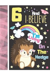 6 And I Believe I'm Living On The Hedge