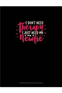 I Don't Need Therapy I Just Need My Newfie