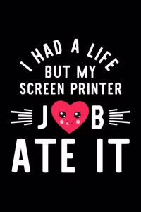 I Had A Life But My Screen Printer Job Ate It
