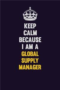 Keep Calm Because I Am A Global Supply Manager