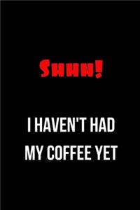Shhh! I Haven't Had My Coffee Yet