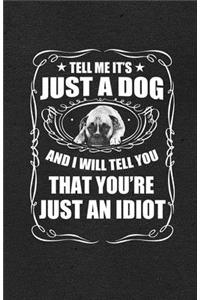Tell Me It's Just a Dog and I Will Tell You That You're Just an Idiot A5 Lined Notebook
