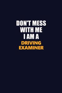 Don't Mess With Me I Am A Driving Examiner