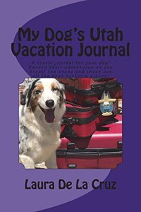 My Dog's Utah Vacation Journal: A travel journal for your dog! Record their adventures as you travel the state and check out all the best barkable places!