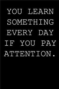 You learn something every day if you pay attention.