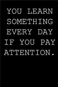 You learn something every day if you pay attention.