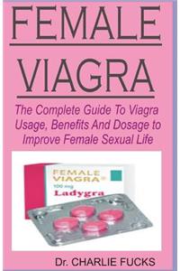 Female Viagra: The Complete Guide to Viagra Usage, Benefits and Dosage to Improve Female Sexual Life