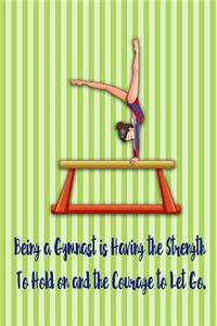 Being a Gymnast Is Having the Strength to Hold on and the Courage to Let Go.: Blank Line Ruled Gymnastics Journal - Great Present for Girl or Boy Gymnasts