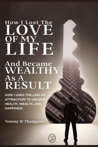 How I Lost the Love of My Life and Became Wealthy as a Result