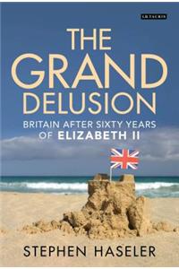 The Grand Delusion: Britain After Sixty Years of Elizabeth II