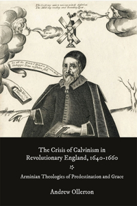 Crisis of Calvinism in Revolutionary England, 1640-1660