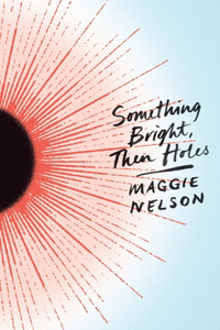 Something Bright, Then Holes
