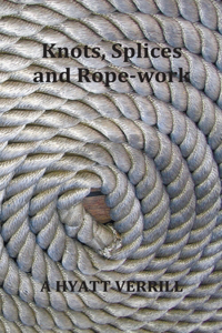 Knots, Splices and Rope-Work (Fully Illustrated)