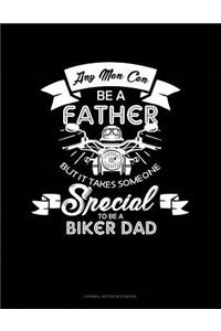 Any Man Can Be a Father But It Takes Someone Special to Be a Biker Dad