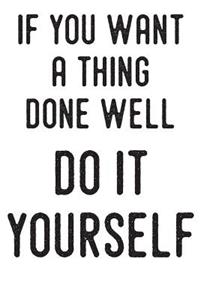 If You Want a Thing Done Well Do It Yourself