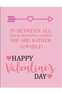 In Between All Your Annoying Habits You Are Rather Lovable! Happy Valentine's Day