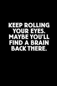 Keep Rolling Your Eyes. Maybe You'll Find a Brain Back There.
