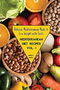 Mediterranean Diet Recipes Vol. 1: Delicious Mediterranean Meals to Lose Weight with Taste