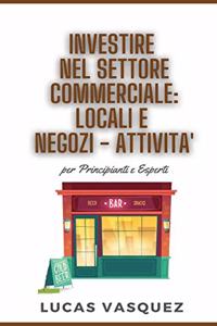 Investire Nel Settore Commerciale: LOCALI E NEGOZI-ATTIVITA' . Commercial Real estate investing and the best professional for your business DOUBLE BOOK (ITALIAN VERSION): Politiche st