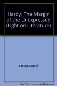 Hardy: The Margin of the Unexpressed (Light on Literature S.)