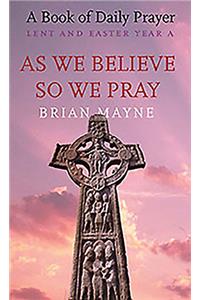 As We Believe, So We Pray: Lent & Easter